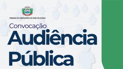Câmara de Dom Feliciano realizará Audiência Pública para discussão da LDO e LOA de 2027